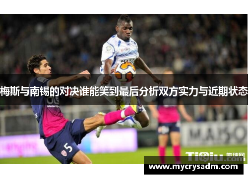 梅斯与南锡的对决谁能笑到最后分析双方实力与近期状态